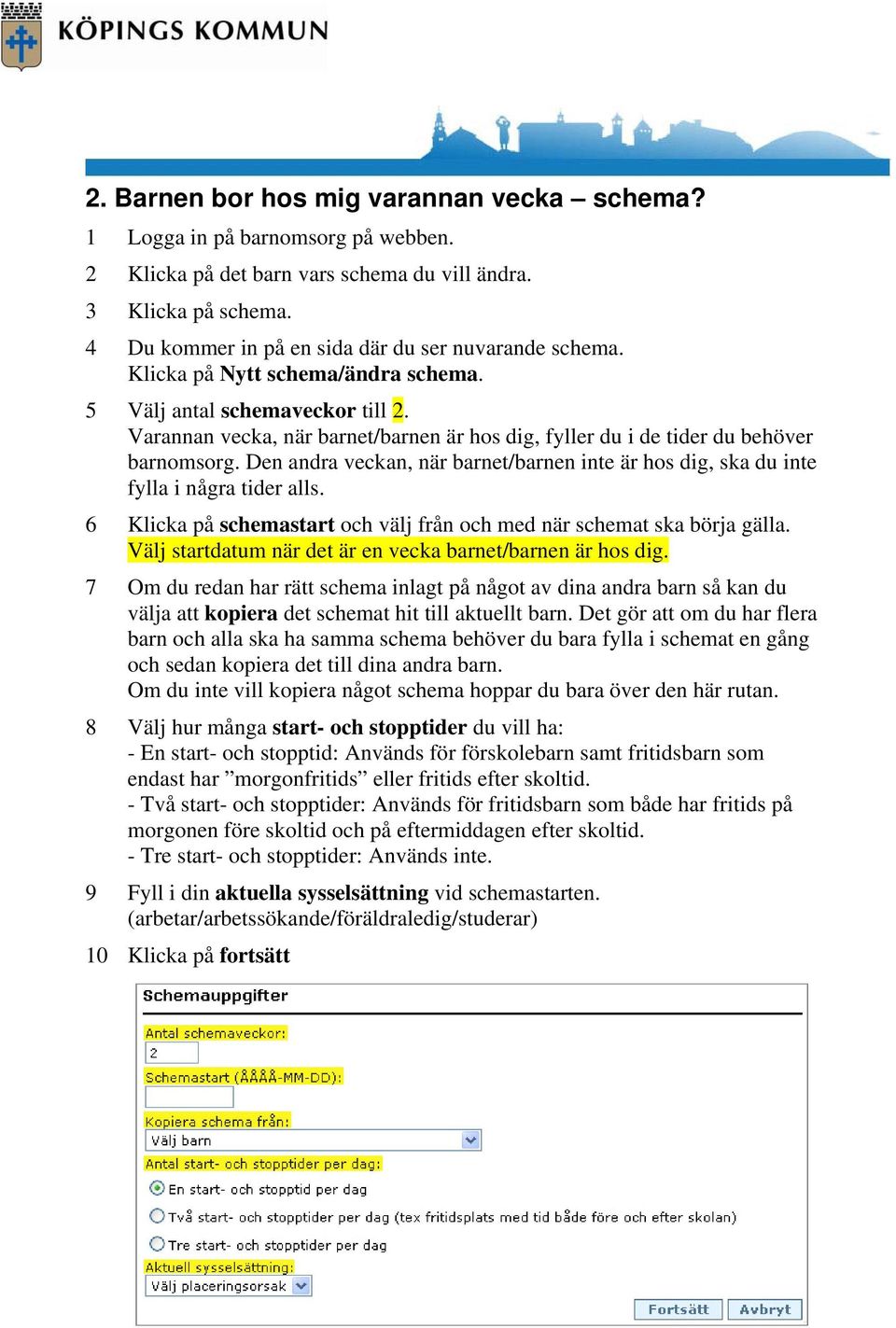 Varannan vecka, när barnet/barnen är hos dig, fyller du i de tider du behöver barnomsorg. Den andra veckan, när barnet/barnen inte är hos dig, ska du inte fylla i några tider alls.