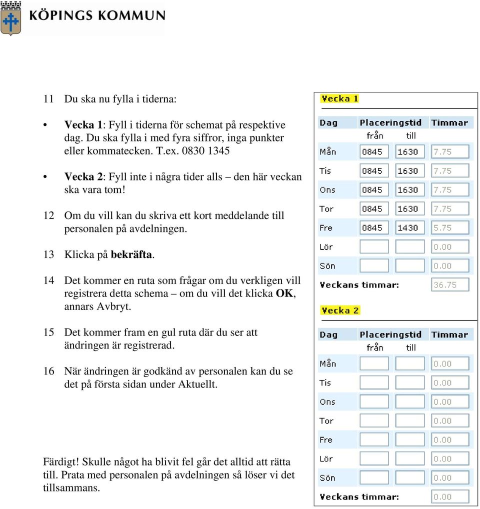 14 Det kommer en ruta som frågar om du verkligen vill registrera detta schema om du vill det klicka OK, annars Avbryt.