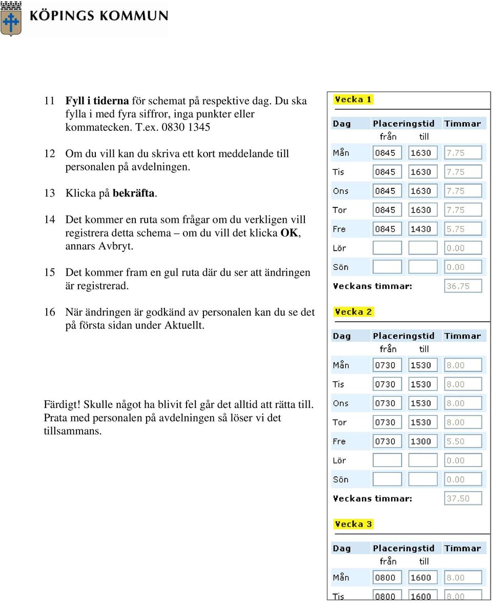 14 Det kommer en ruta som frågar om du verkligen vill registrera detta schema om du vill det klicka OK, annars Avbryt.