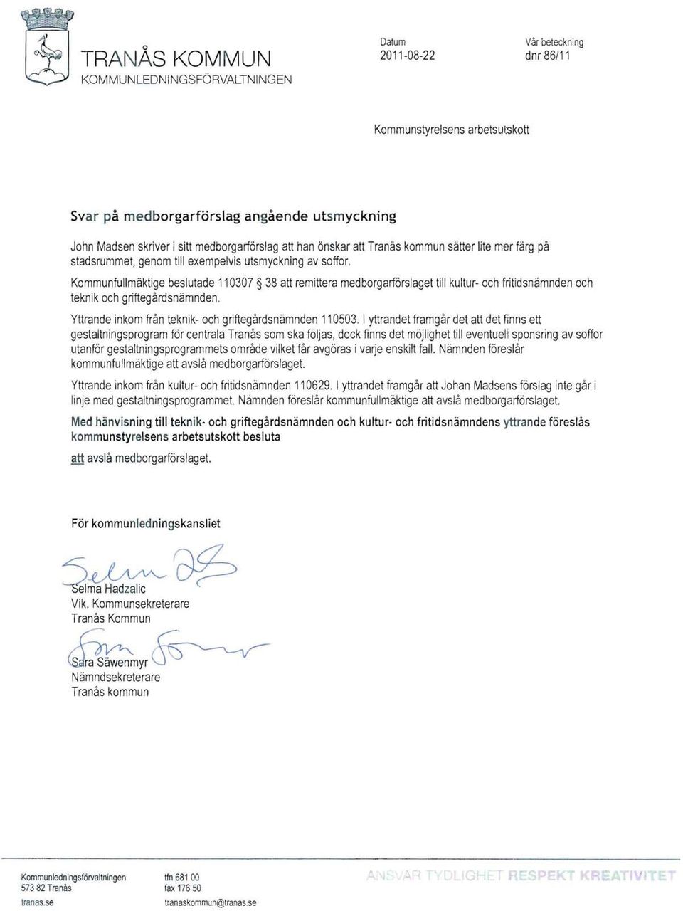 Kommunfullmäktige beslutade 110307 38 attremittera medborgarförslaget till kultur- och fritidsnämnden och teknik och griftegårdsnämnden. Yttrande inkomfrån teknik- och griftegårdsnämnden 110503.