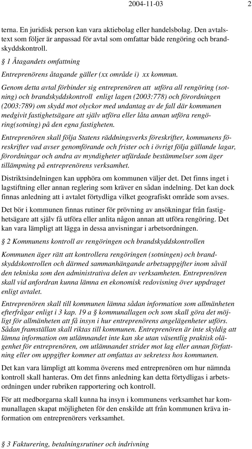 Genom detta avtal förbinder sig entreprenören att utföra all rengöring (sotning) och brandskyddskontroll enligt lagen (2003:778) och förordningen (2003:789) om skydd mot olyckor med undantag av de