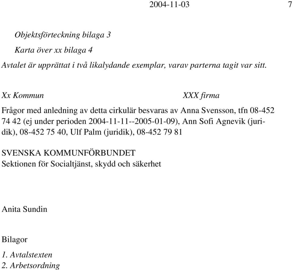 Xx Kommun XXX firma Frågor med anledning av detta cirkulär besvaras av Anna Svensson, tfn 08-452 74 42 (ej under perioden