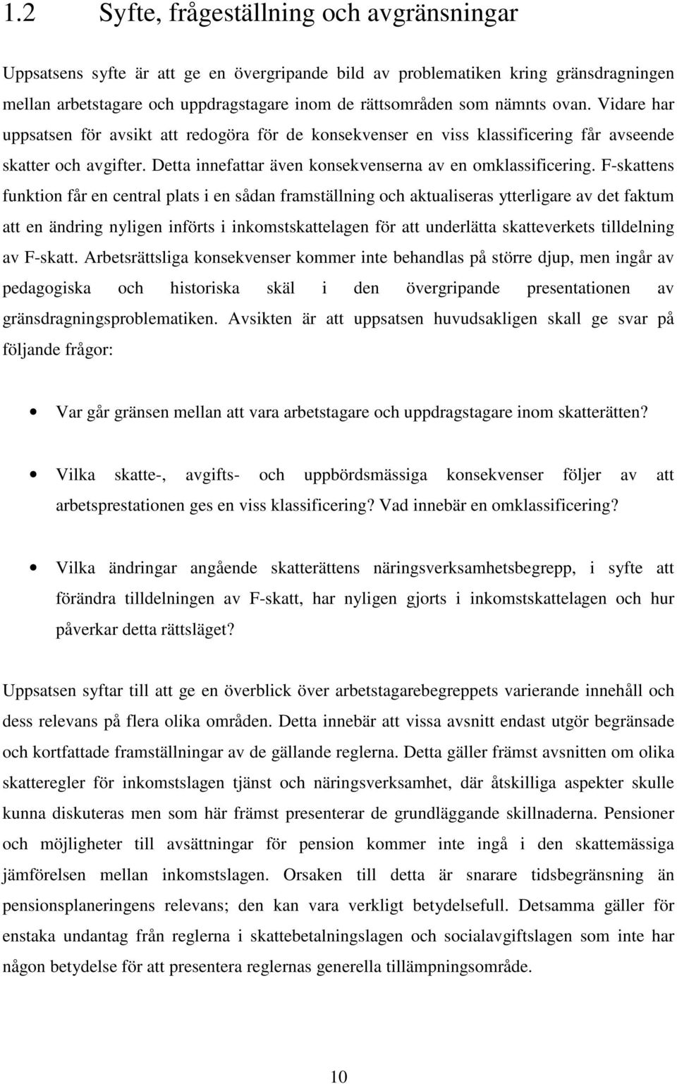 F-skattens funktion får en central plats i en sådan framställning och aktualiseras ytterligare av det faktum att en ändring nyligen införts i inkomstskattelagen för att underlätta skatteverkets