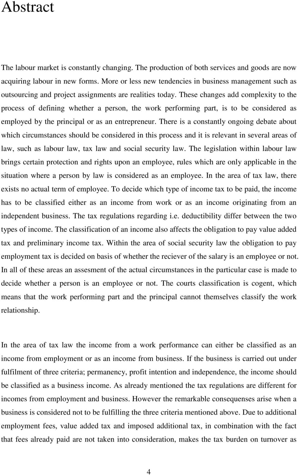 These changes add complexity to the process of defining whether a person, the work performing part, is to be considered as employed by the principal or as an entrepreneur.