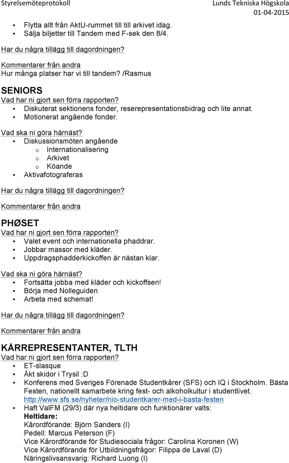 Diskussionsmöten angående o Internationalisering o Arkivet o Köande Aktivafotograferas PHØSET Valet event och internationella phaddrar. Jobbar massor med kläder.