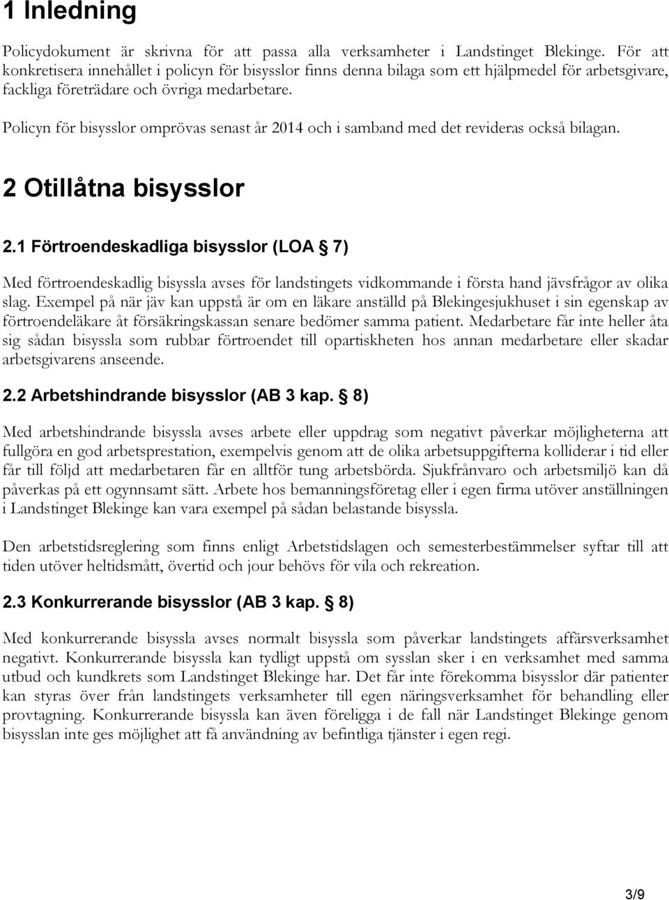 Policyn för bisysslor omprövas senast år 2014 och i samband med det revideras också bilagan. 2 Otillåtna bisysslor 2.