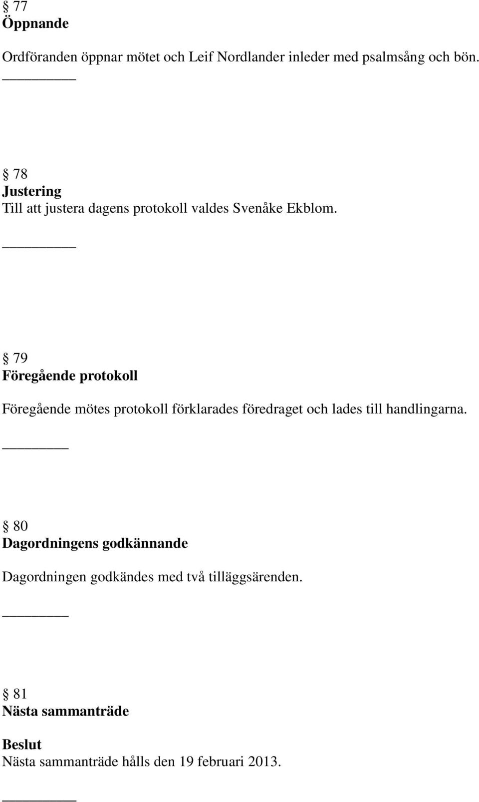 _ 79 Föregående protokoll Föregående mötes protokoll förklarades föredraget och lades till