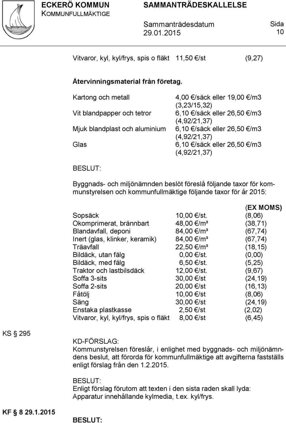 och kommunfullmäktige följande taxor för år 2015: (EX MOMS) Sopsäck 10,00 /st.