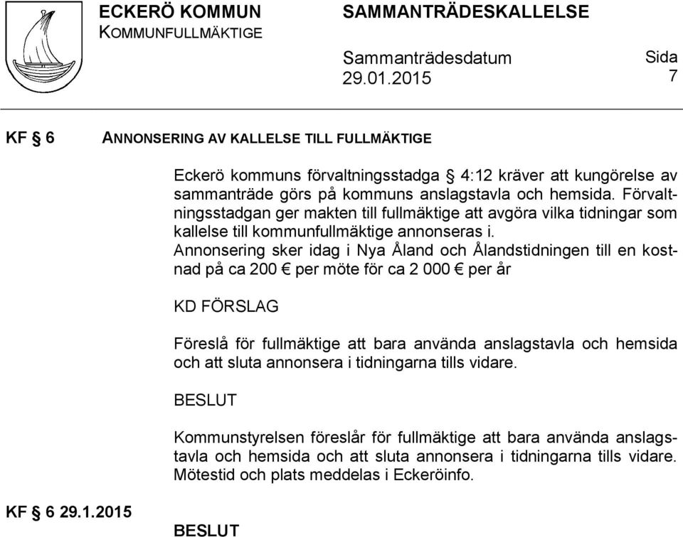 Annonsering sker idag i Nya Åland och Ålandstidningen till en kostnad på ca 200 per möte för ca 2 000 per år KD FÖRSLAG Föreslå för fullmäktige att bara använda anslagstavla och