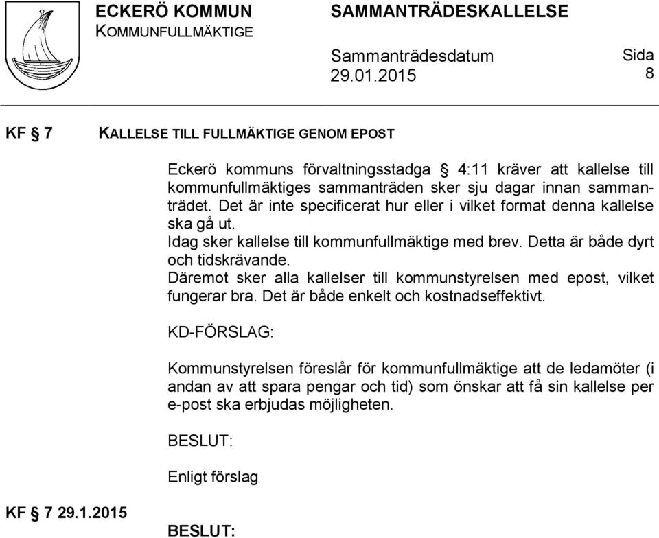 Detta är både dyrt och tidskrävande. Däremot sker alla kallelser till kommunstyrelsen med epost, vilket fungerar bra. Det är både enkelt och kostnadseffektivt.