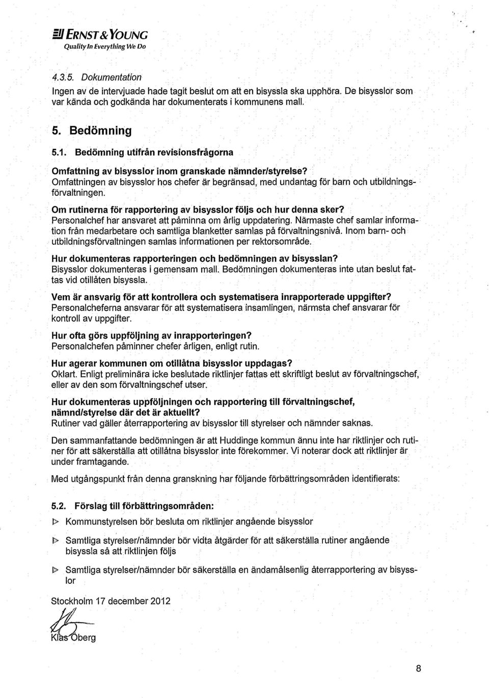 Omfattningen av bisysslor hos chefer är begränsad, med undantag för barn och utbildningsförvaltningen. Om rutinerna för rapportering av bisysslor följs och hur denna sker?