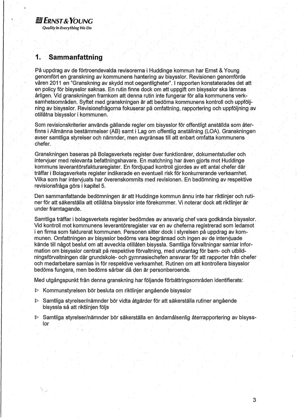 Revisionen genomförde våren 2011 en "Granskning av skydd mot oegentligheter". l rapporten konstaterades det att en policy för bisysslor saknas.