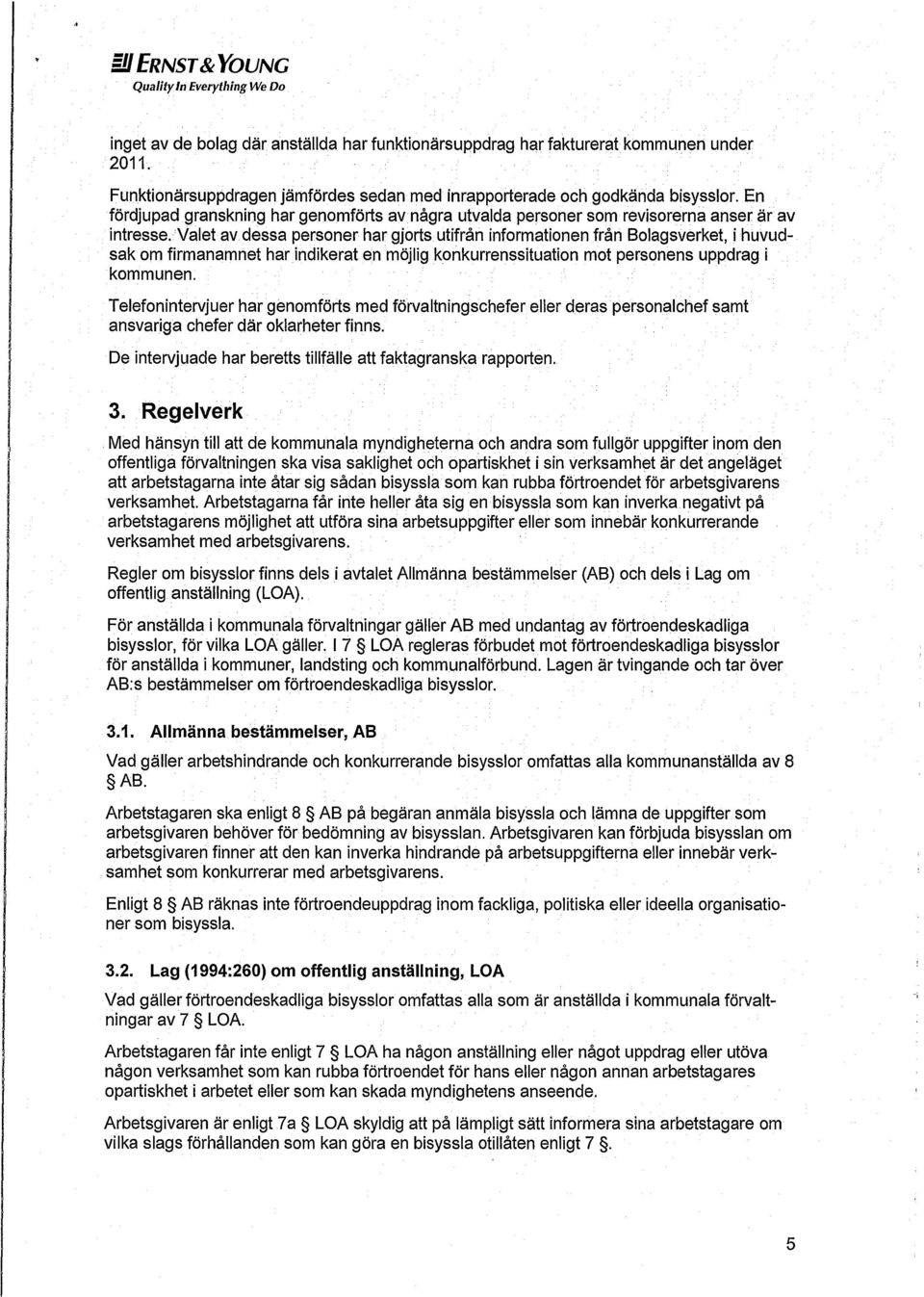 Valet av dessa personer har gjorts utifrån informationen från Bolagsverket, i huvudsak om firmanamnet harindikerat en möjlig konkurrenssituation mot personens uppdrag i kommunen.