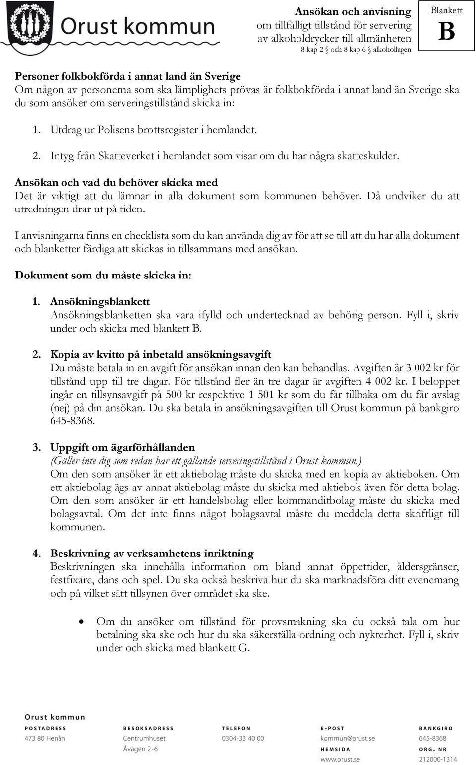 Ansökan och vad du behöver skicka med Det är viktigt att du lämnar in alla dokument som kommunen behöver. Då undviker du att utredningen drar ut på tiden.