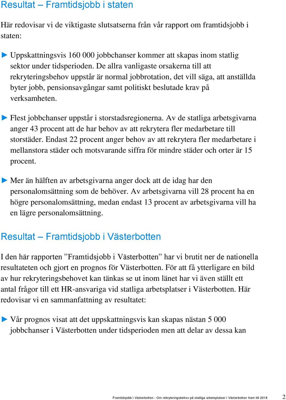 De allra vanligaste orsakerna till att rekryteringsbehov uppstår är normal jobbrotation, det vill säga, att anställda byter jobb, pensionsavgångar samt politiskt beslutade krav på verksamheten.