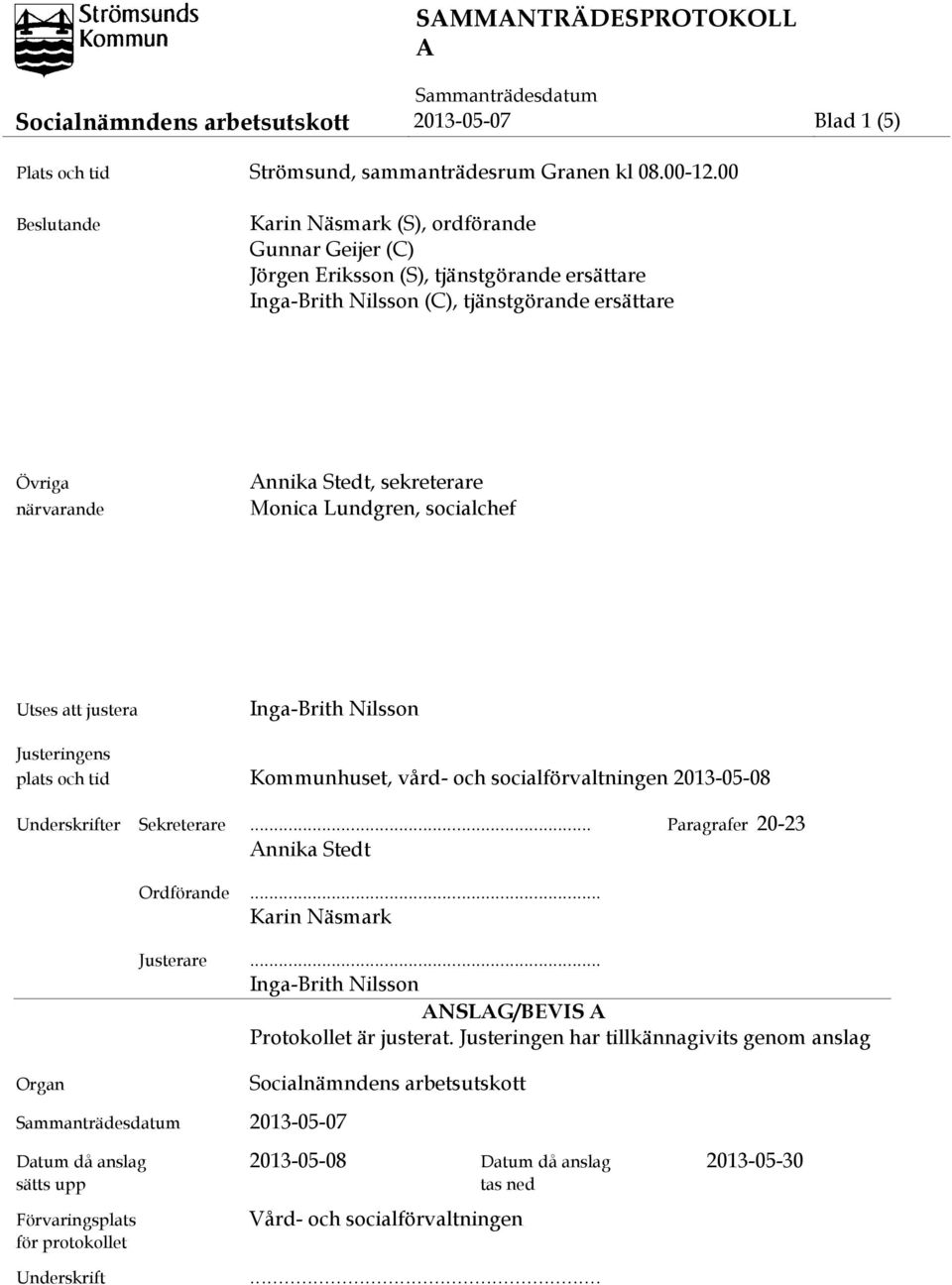 Monica Lundgren, socialchef Utses att justera Inga-Brith Nilsson Justeringens plats och tid Kommunhuset, vård- och socialförvaltningen 2013-05-08 Underskrifter Sekreterare.