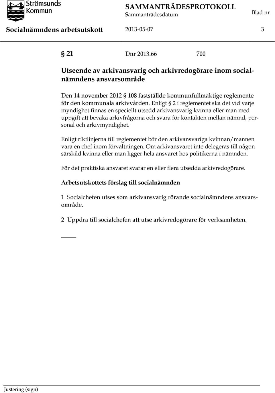 Enligt 2 i reglementet ska det vid varje myndighet finnas en speciellt utsedd arkivansvarig kvinna eller man med uppgift att bevaka arkivfrågorna och svara för kontakten mellan nämnd, personal och