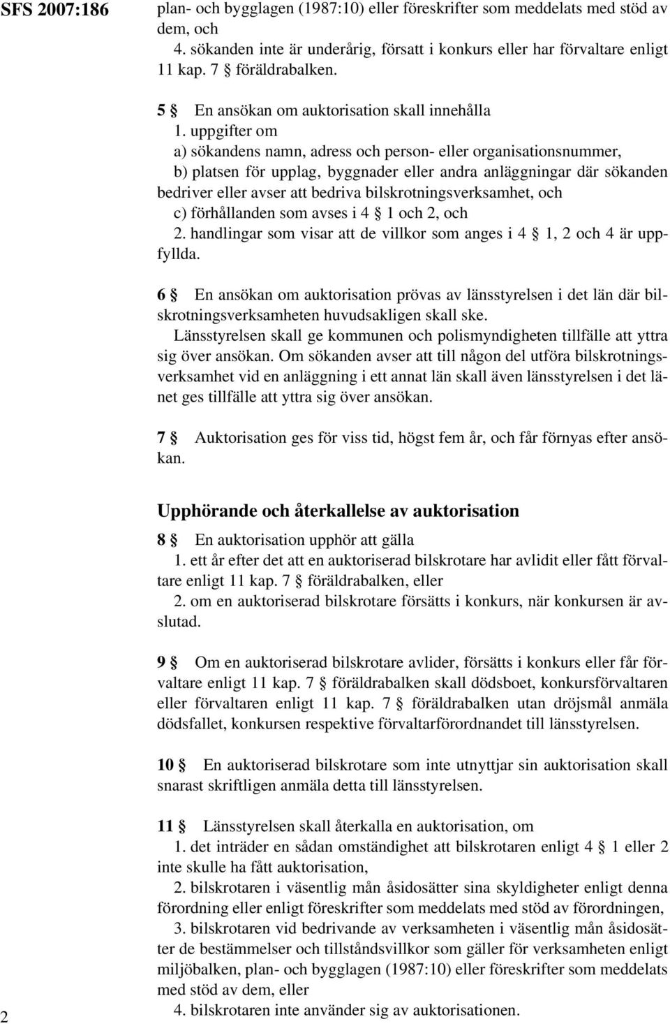 uppgifter om a) sökandens namn, adress och person- eller organisationsnummer, b) platsen för upplag, byggnader eller andra anläggningar där sökanden bedriver eller avser att bedriva