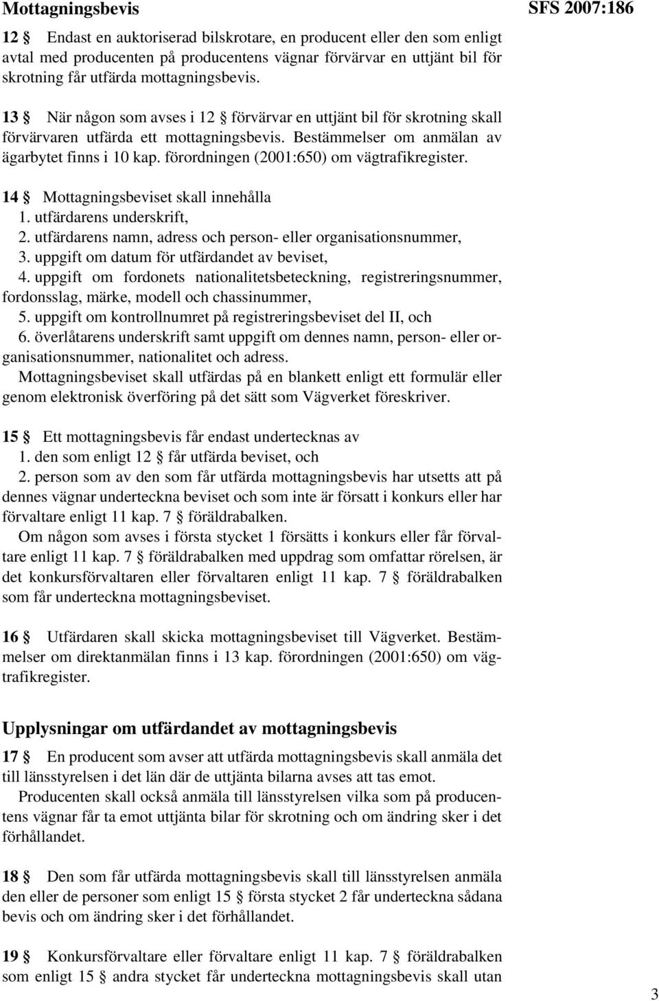 förordningen (2001:650) om vägtrafikregister. 14 Mottagningsbeviset skall innehålla 1. utfärdarens underskrift, 2. utfärdarens namn, adress och person- eller organisationsnummer, 3.