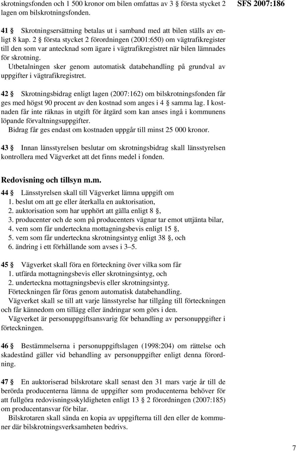 Utbetalningen sker genom automatisk databehandling på grundval av uppgifter i vägtrafikregistret.