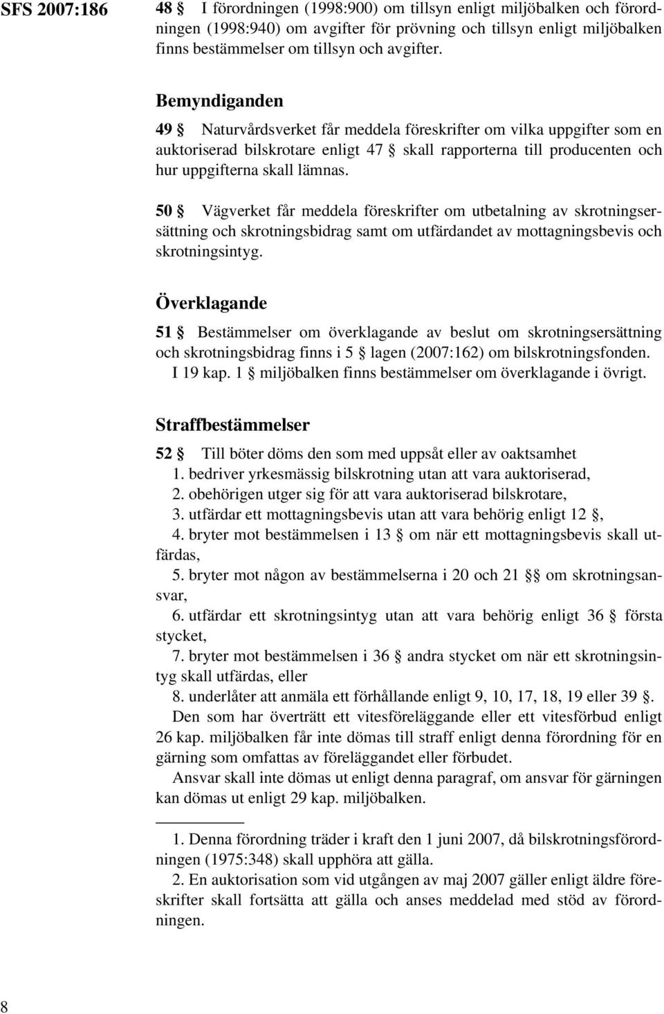 50 Vägverket får meddela föreskrifter om utbetalning av skrotningsersättning och skrotningsbidrag samt om utfärdandet av mottagningsbevis och skrotningsintyg.