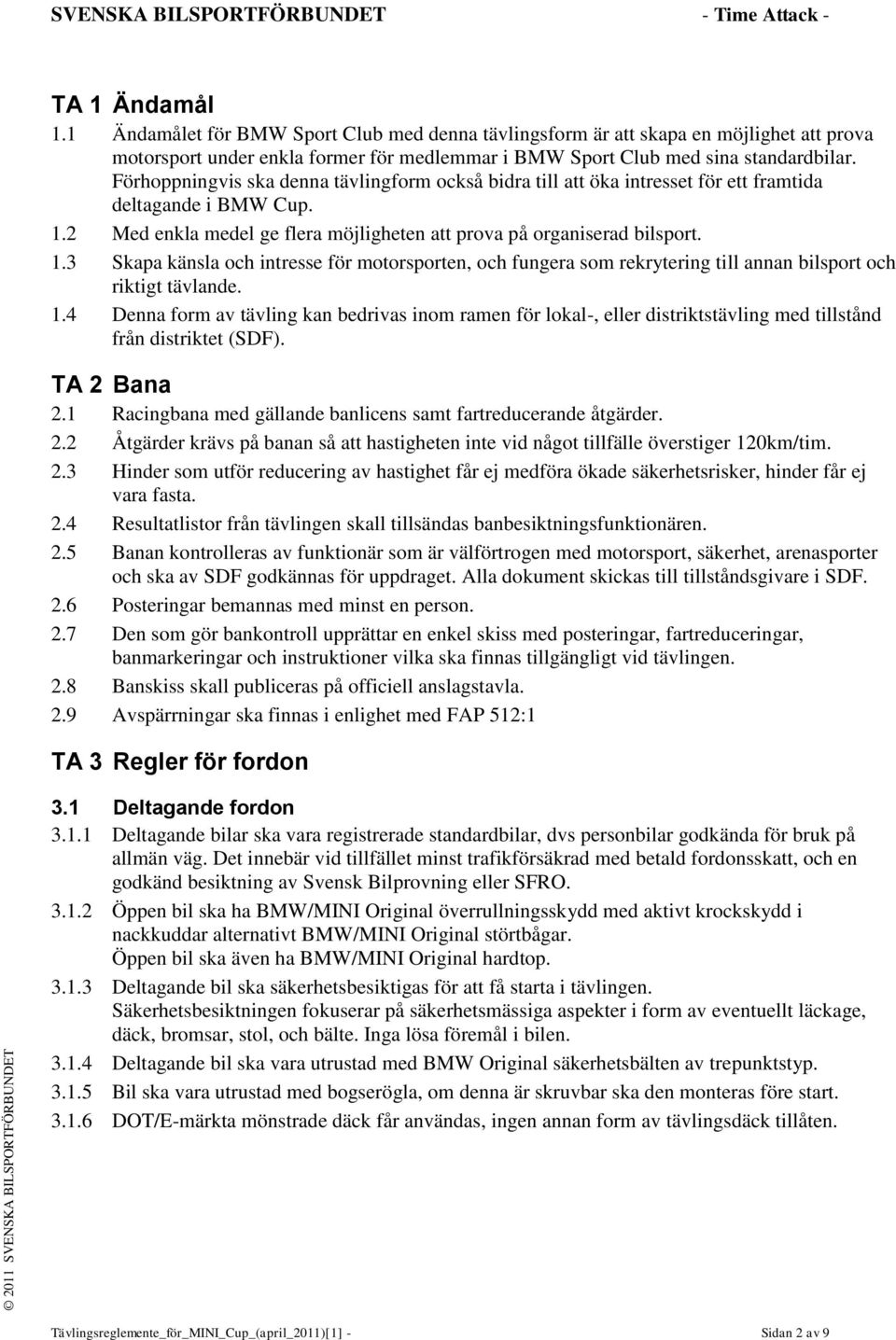 2 Med enkla medel ge flera möjligheten att prova på organiserad bilsport. 1.3 Skapa känsla och intresse för motorsporten, och fungera som rekrytering till annan bilsport och riktigt tävlande. 1.4 Denna form av tävling kan bedrivas inom ramen för lokal-, eller distriktstävling med tillstånd från distriktet (SDF).