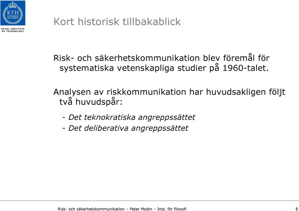 Analysen av riskkommunikation har huvudsakligen följt två huvudspår: - Det