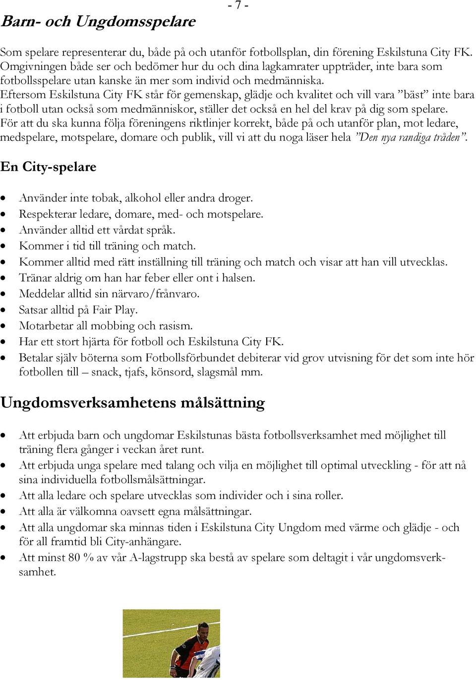 Eftersom Eskilstuna City FK står för gemenskap, glädje och kvalitet och vill vara bäst inte bara i fotboll utan också som medmänniskor, ställer det också en hel del krav på dig som spelare.