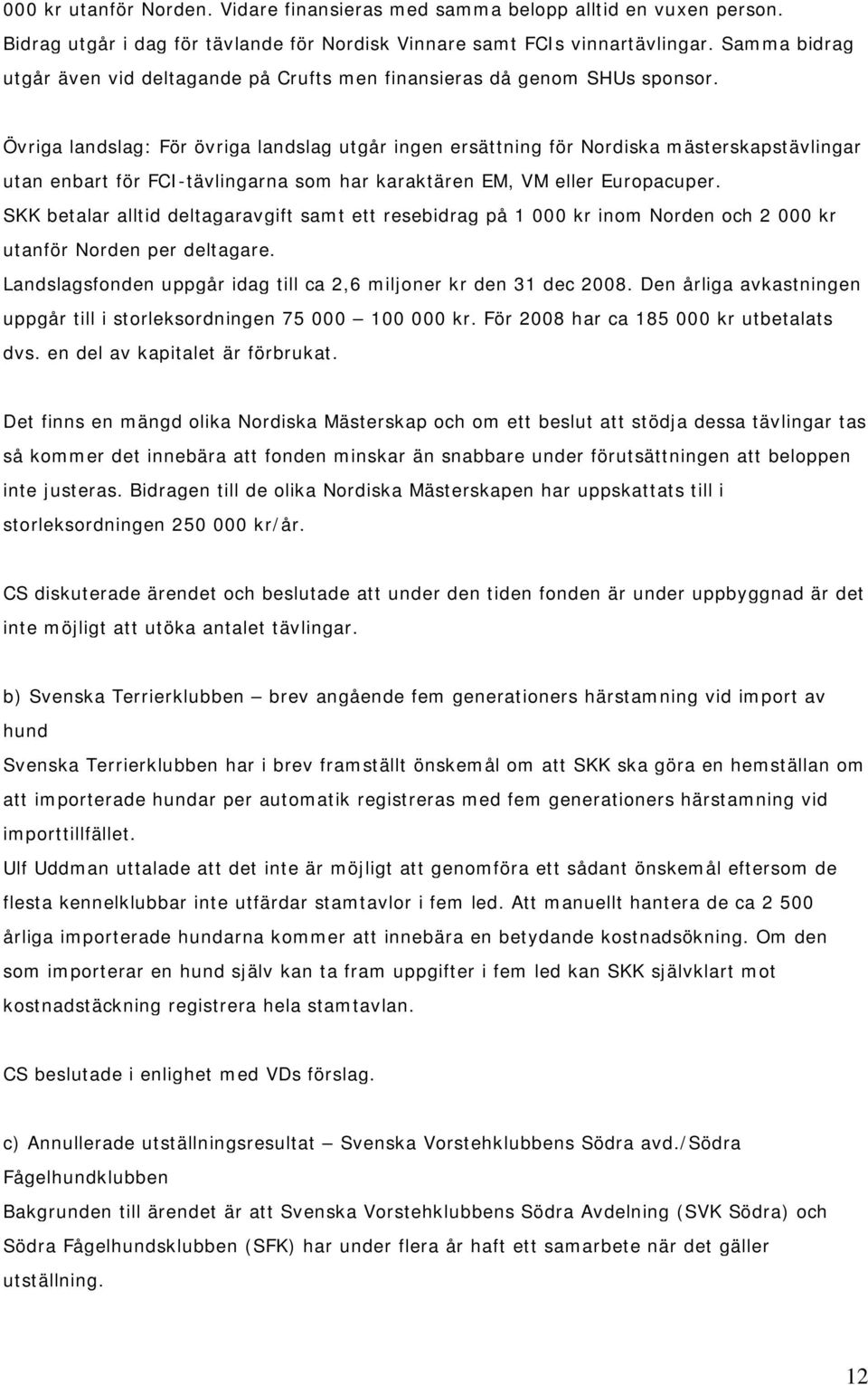 Övriga landslag: För övriga landslag utgår ingen ersättning för Nordiska mästerskapstävlingar utan enbart för FCI-tävlingarna som har karaktären EM, VM eller Europacuper.