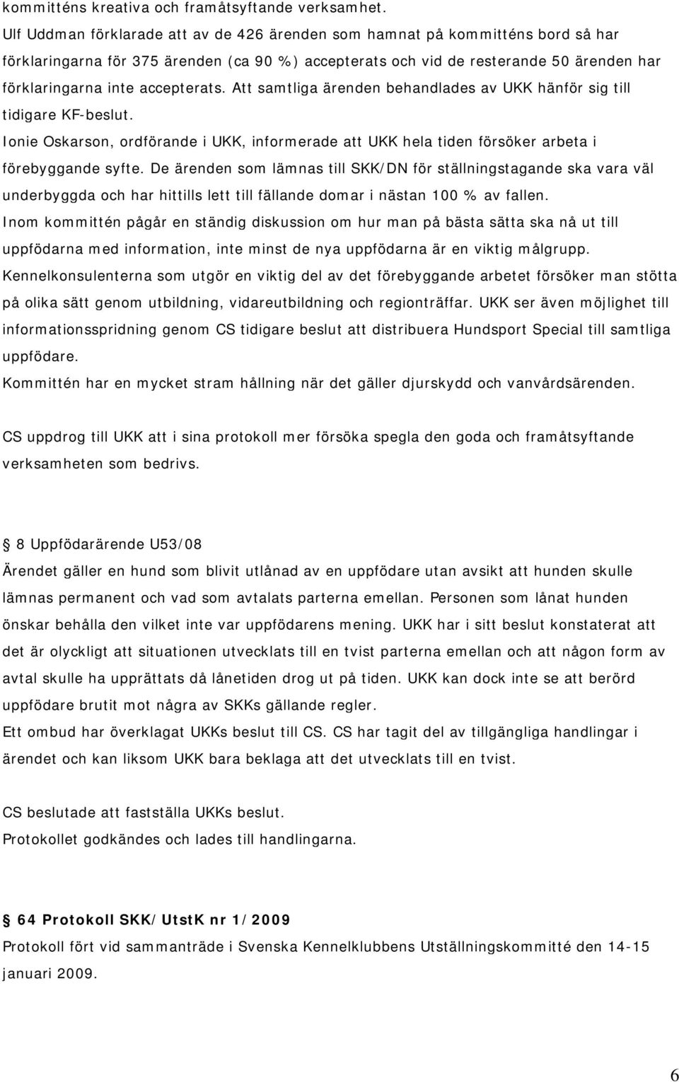 accepterats. Att samtliga ärenden behandlades av UKK hänför sig till tidigare KF-beslut. Ionie Oskarson, ordförande i UKK, informerade att UKK hela tiden försöker arbeta i förebyggande syfte.