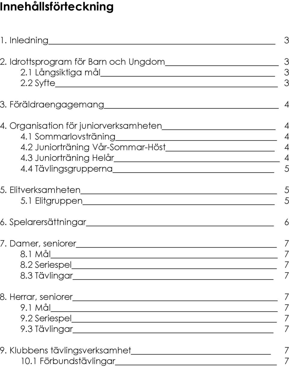 3 Juniorträning Helår 4 4.4 Tävlingsgrupperna 5 5. Elitverksamheten 5 5.1 Elitgruppen 5 6. Spelarersättningar 6 7.