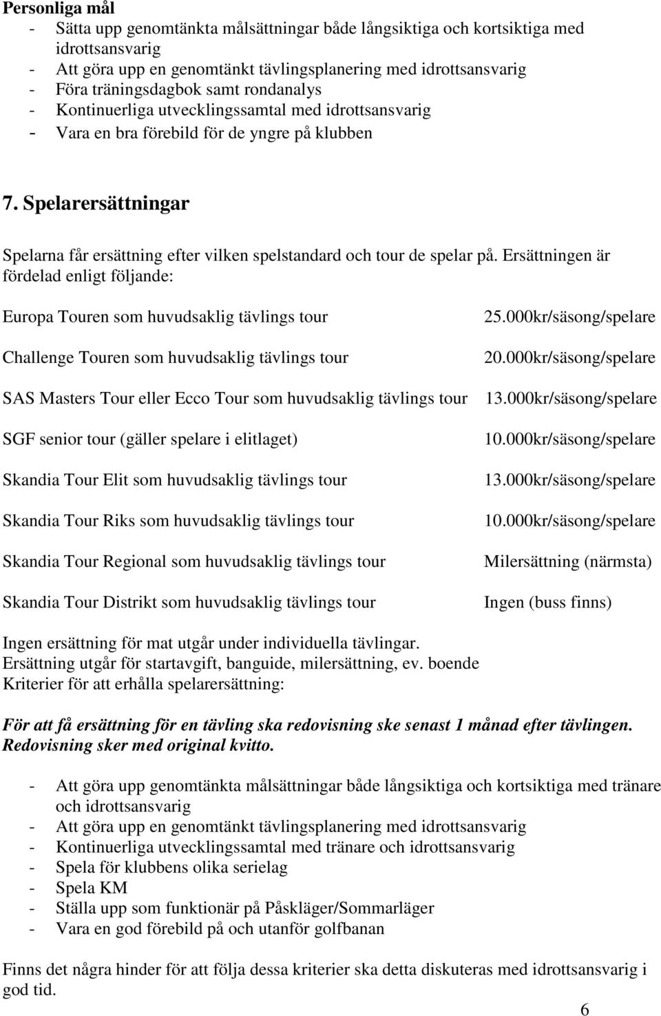 Spelarersättningar Spelarna får ersättning efter vilken spelstandard och tour de spelar på.