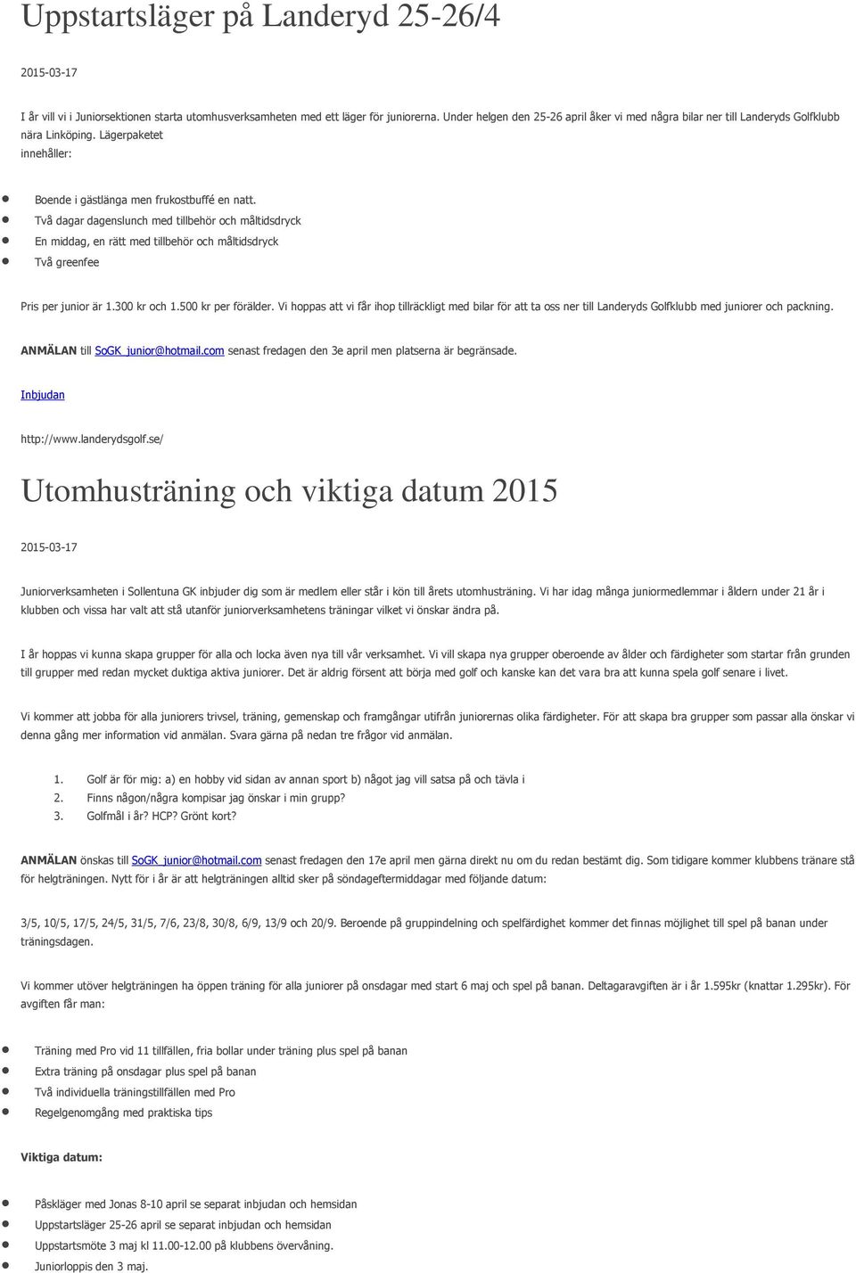 Två dagar dagenslunch med tillbehör och måltidsdryck En middag, en rätt med tillbehör och måltidsdryck Två greenfee Pris per junior är 1.300 kr och 1.500 kr per förälder.