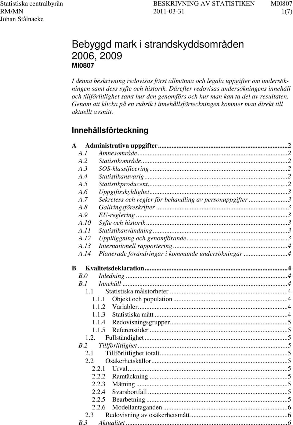 Genom att klicka på en rubrik i innehållsförteckningen kommer man direkt till aktuellt avsnitt. Innehållsförteckning A Administrativa uppgifter... 2 A.1 Ämnesområde... 2 A.2 Statistikområde... 2 A.3 SOS-klassificering.