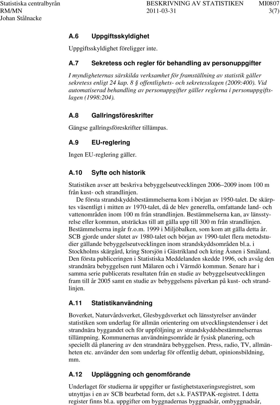 8 Gallringsföreskrifter Gängse gallringsföreskrifter tillämpas. A.9 EU-reglering Ingen EU-reglering gäller. A.10 Syfte och historik Statistiken avser att beskriva bebyggelseutvecklingen 2006 2009 inom 100 m från kust- och strandlinjen.