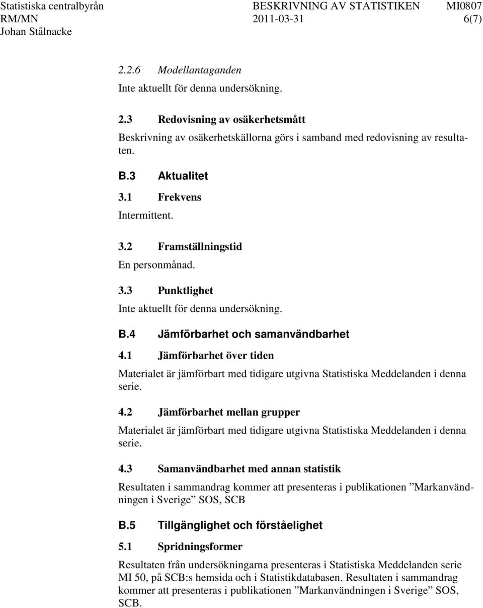 1 Jämförbarhet över tiden Materialet är jämförbart med tidigare utgivna Statistiska Meddelanden i denna serie. 4.