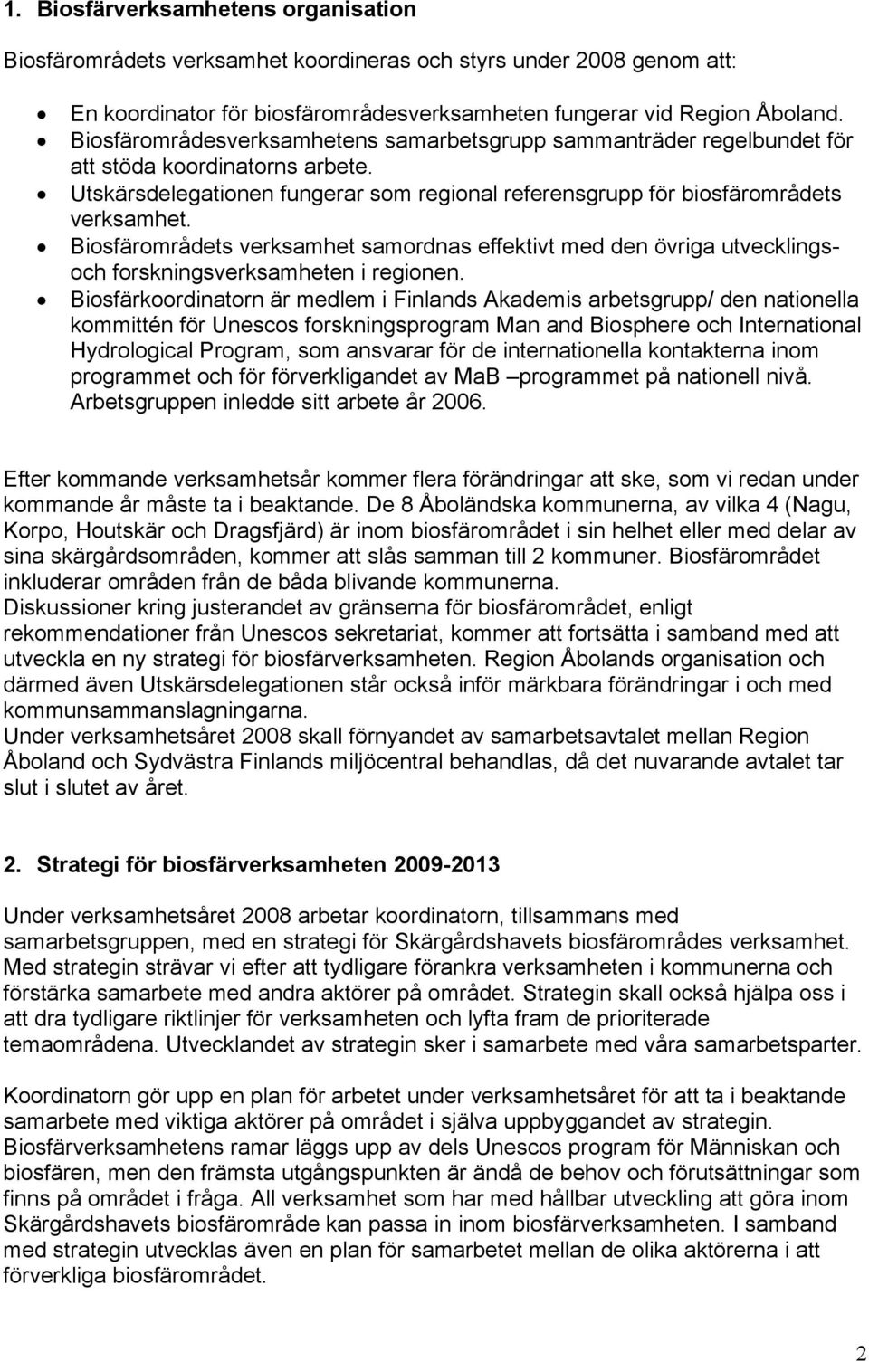 Biosfärområdets verksamhet samordnas effektivt med den övriga utvecklingsoch forskningsverksamheten i regionen.