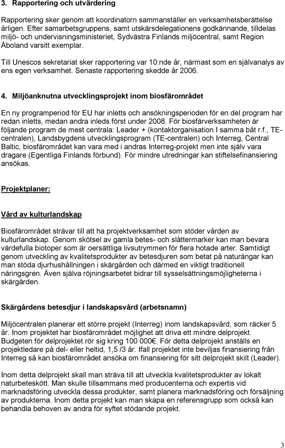 Till Unescos sekretariat sker rapportering var 10:nde år, närmast som en självanalys av ens egen verksamhet. Senaste rapportering skedde år 2006. 4.