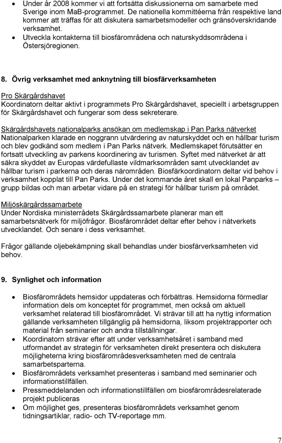 Utveckla kontakterna till biosfärområdena och naturskyddsområdena i Östersjöregionen. 8.