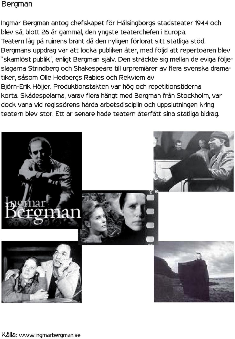 Den sträckte sig mellan de eviga följeslagarna Strindberg och Shakespeare till urpremiärer av fl era svenska dramatiker, såsom Olle Hedbergs Rabies och Rekviem av Björn-Erik Höijer.