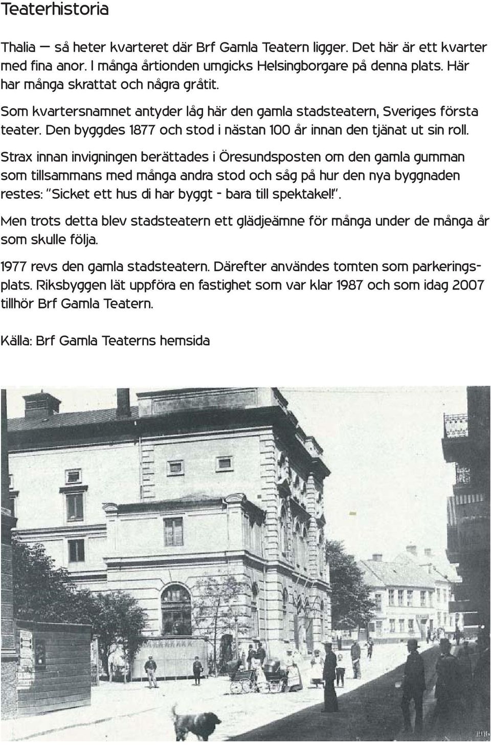 Strax innan invigningen berättades i Öresundsposten om den gamla gumman som tillsammans med många andra stod och såg på hur den nya byggnaden restes: Sicket ett hus di har byggt - bara till spektakel!