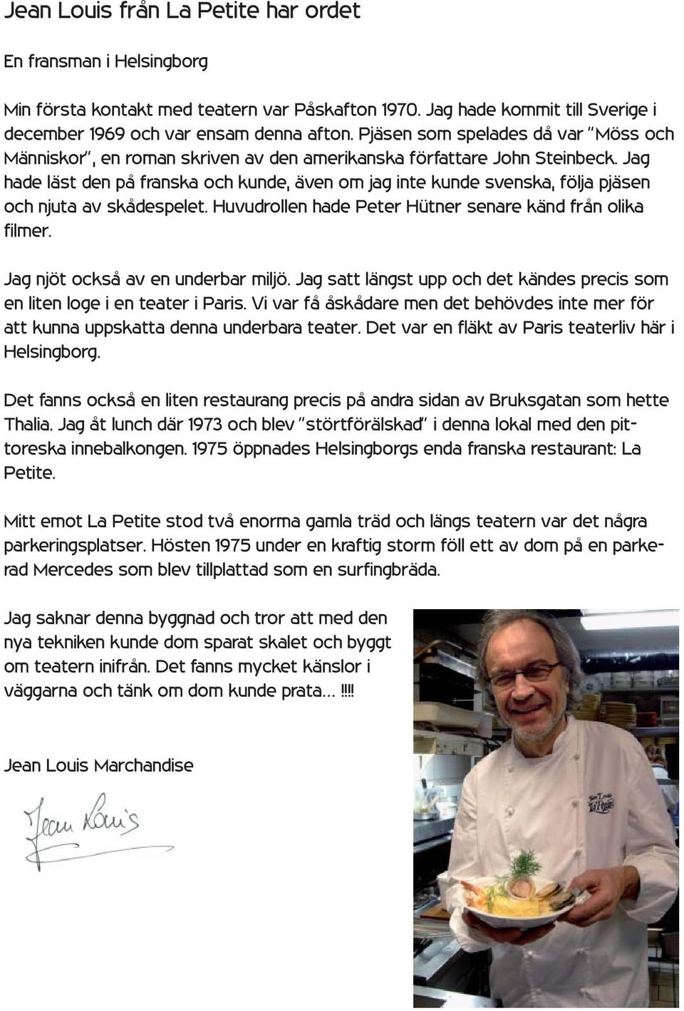 Jag hade läst den på franska och kunde, även om jag inte kunde svenska, följa pjäsen och njuta av skådespelet. Huvudrollen hade Peter Hütner senare känd från olika fi lmer.