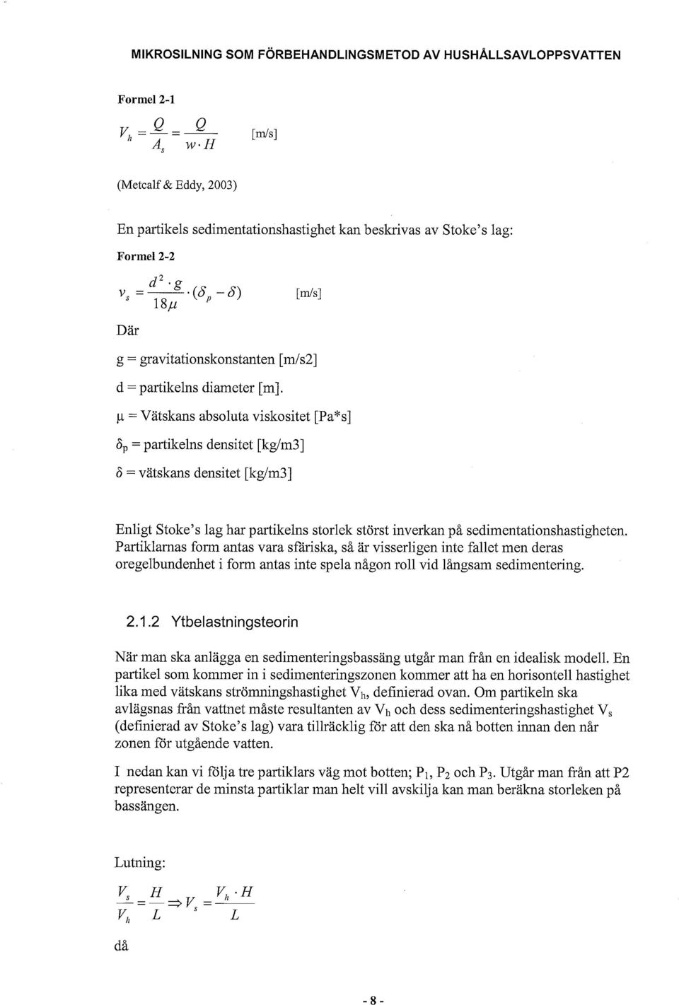 p = Vätskans absoluta viskositet [Pa*s] 6, = partikelns densitet [kg/m3] 6 = vatskans densitet [kg/m3] Enligt Stoke's lag har partikelns storlek störst inverkan på sedimentationshastigheten.