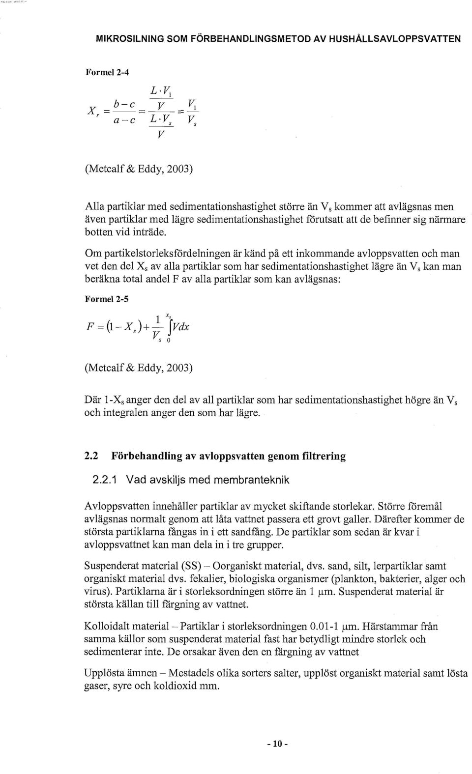 Om partikelstorleksfördelningen ar kand på ett inkommande avloppsvatten och man vet den del X, av alla partiklar som har sedimentationshastighet lagre an V, kan man beräkna total andel F av alla