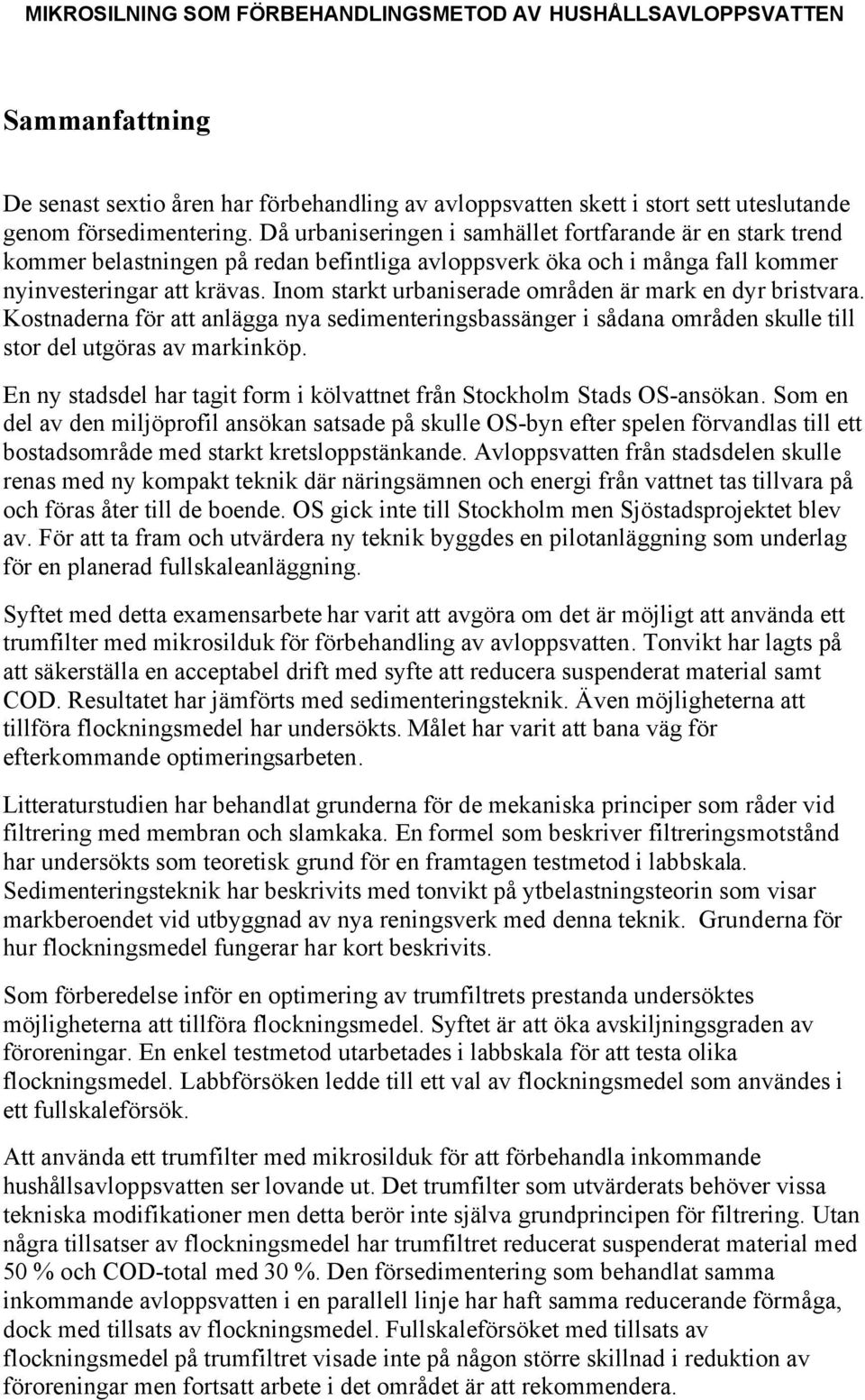 Inom starkt urbaniserade områden är mark en dyr bristvara. Kostnaderna för att anlägga nya sedimenteringsbassänger i sådana områden skulle till stor del utgöras av markinköp.