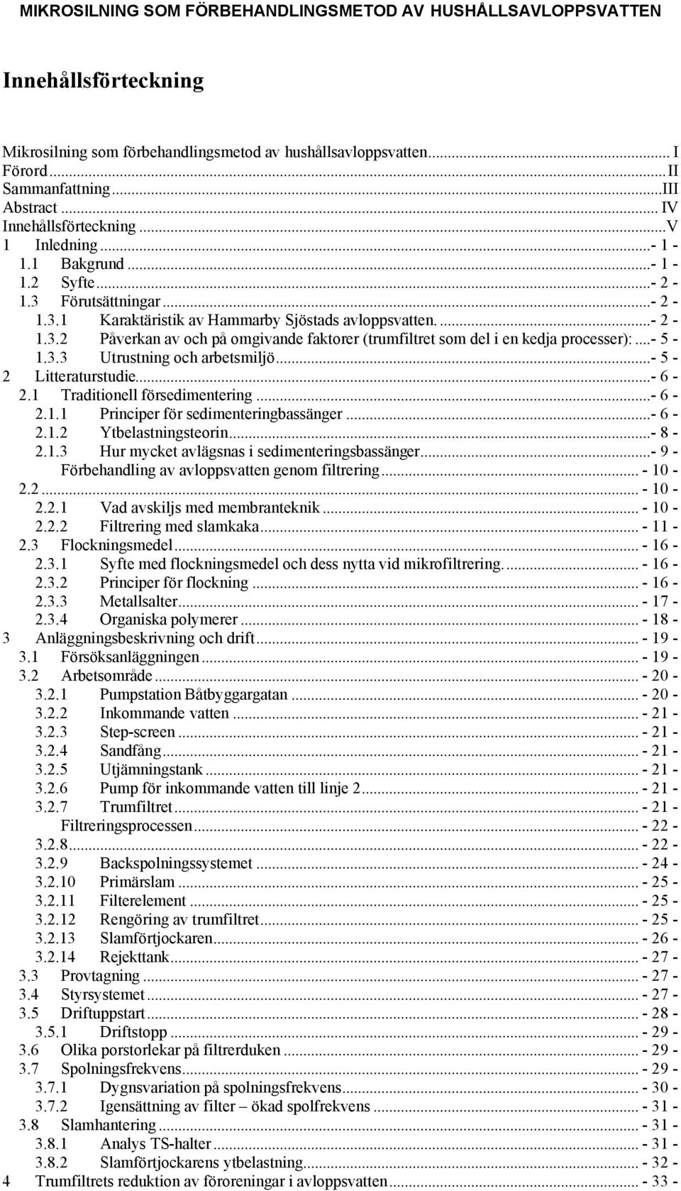 ..- 5-2 Litteraturstudie...- 6-2.1 Traditionell försedimentering...- 6-2.1.1 Principer för sedimenteringbassänger...- 6-2.1.2 Ytbelastningsteorin...- 8-2.1.3 Hur mycket avlägsnas i sedimenteringsbassänger.