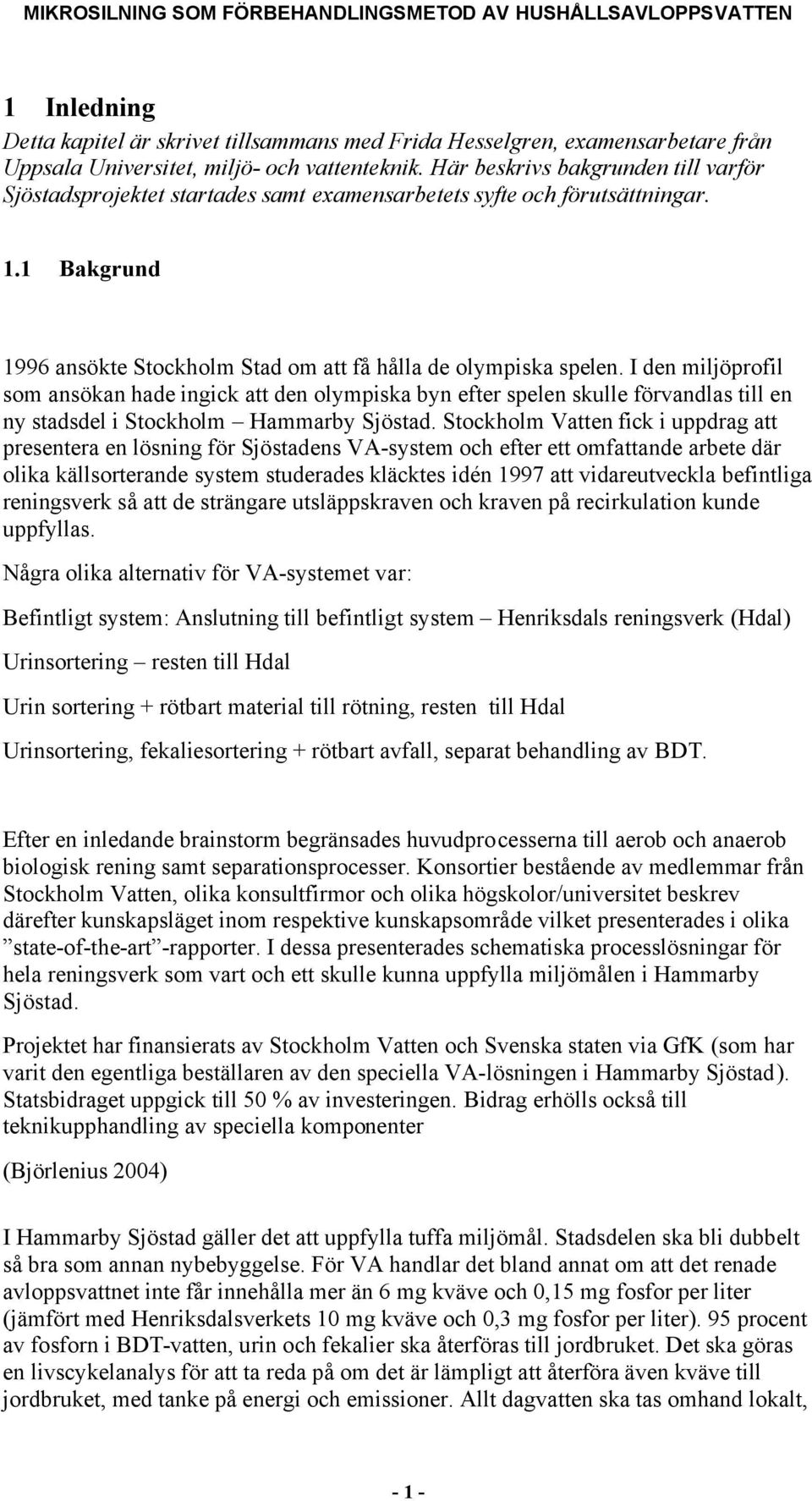 I den miljöprofil som ansökan hade ingick att den olympiska byn efter spelen skulle förvandlas till en ny stadsdel i Stockholm Hammarby Sjöstad.