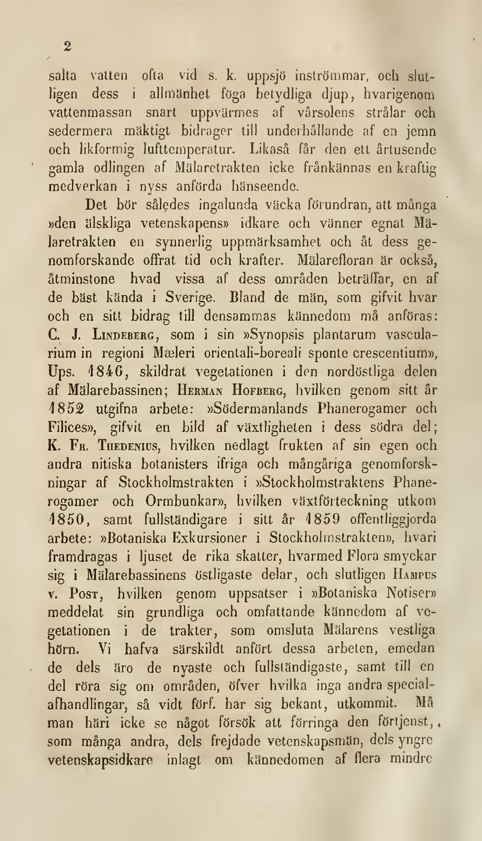 likformig lufttemperatur. Likaså får den ett årtusende gamla odlingen af Mälaretrakten icke frånkännas en kraftig medverkan i nyss anförda hänseende.