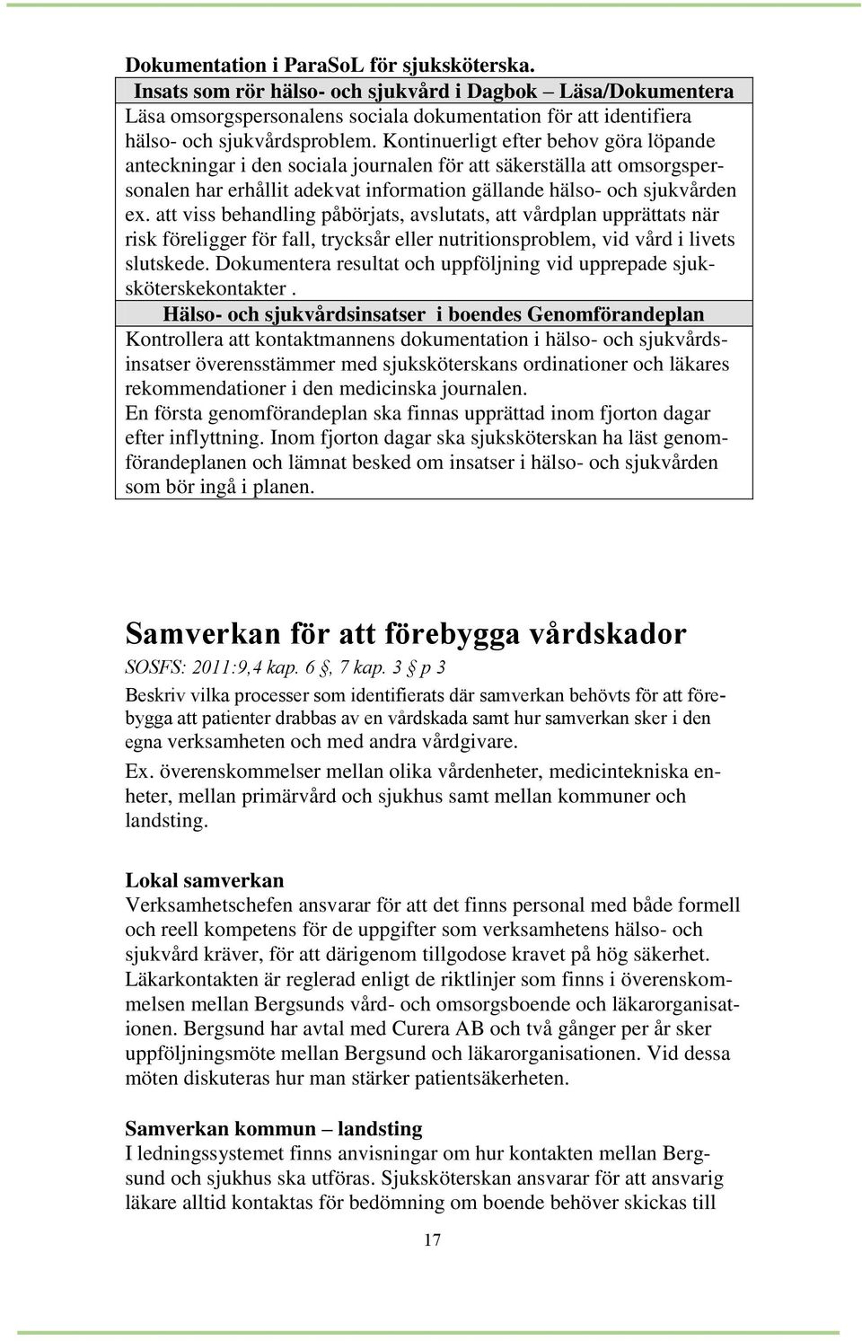 att viss behandling påbörjats, avslutats, att vårdplan upprättats när risk föreligger för fall, trycksår eller nutritionsproblem, vid vård i livets slutskede.