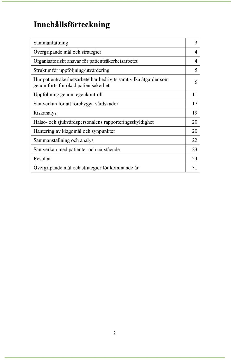 egenkontroll 11 Samverkan för att förebygga vårdskador 17 Riskanalys 19 Hälso- och sjukvårdspersonalens rapporteringsskyldighet 20 Hantering av